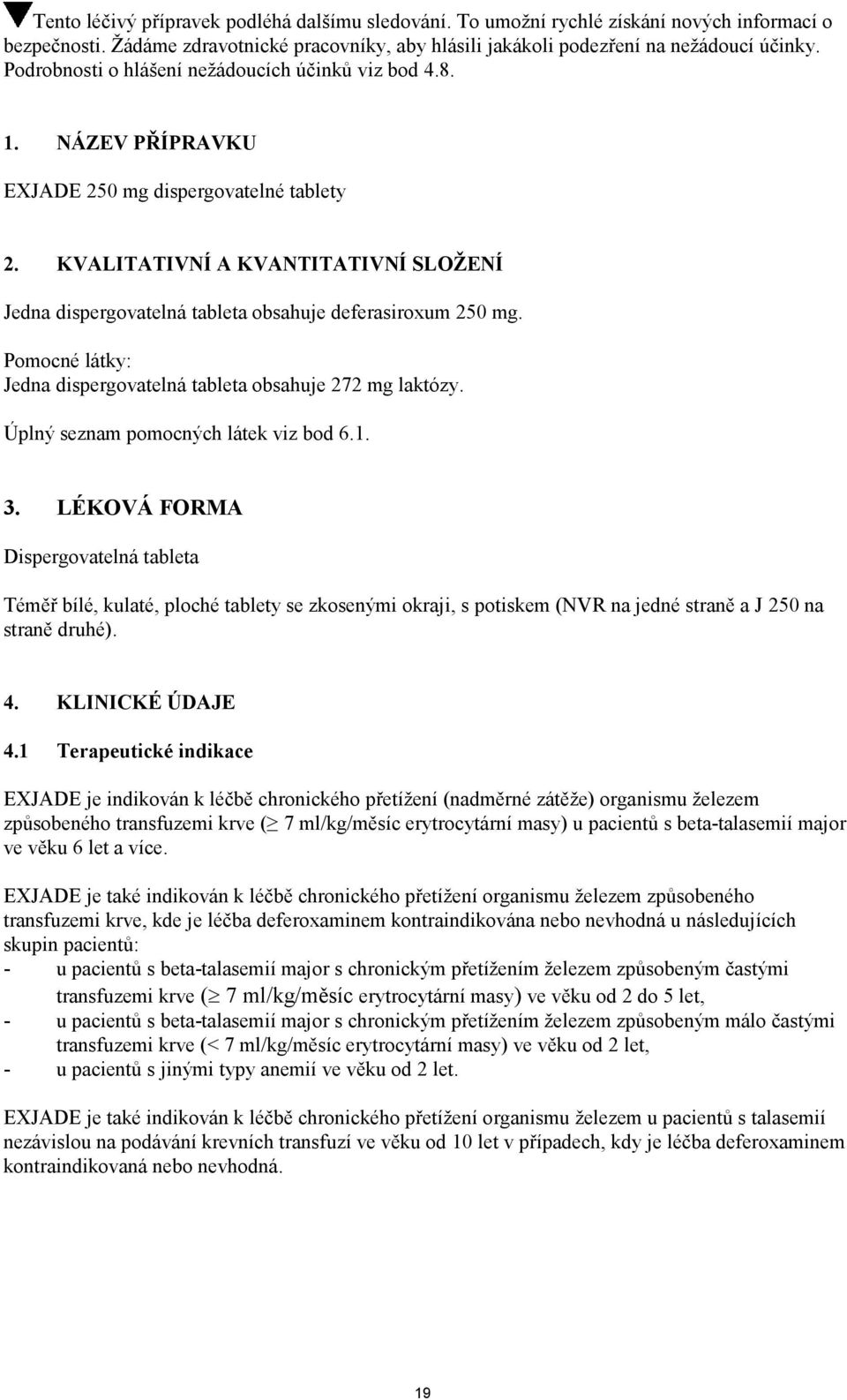 KVALITATIVNÍ A KVANTITATIVNÍ SLOŽENÍ Jedna dispergovatelná tableta obsahuje deferasiroxum 250 mg. Pomocné látky: Jedna dispergovatelná tableta obsahuje 272 mg laktózy.