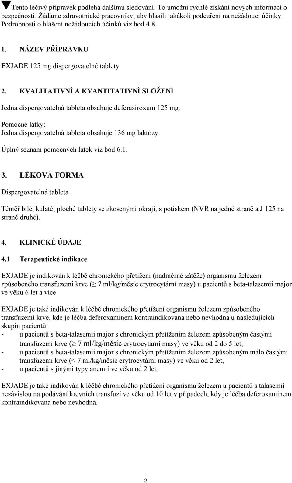 KVALITATIVNÍ A KVANTITATIVNÍ SLOŽENÍ Jedna dispergovatelná tableta obsahuje deferasiroxum 125 mg. Pomocné látky: Jedna dispergovatelná tableta obsahuje 136 mg laktózy.