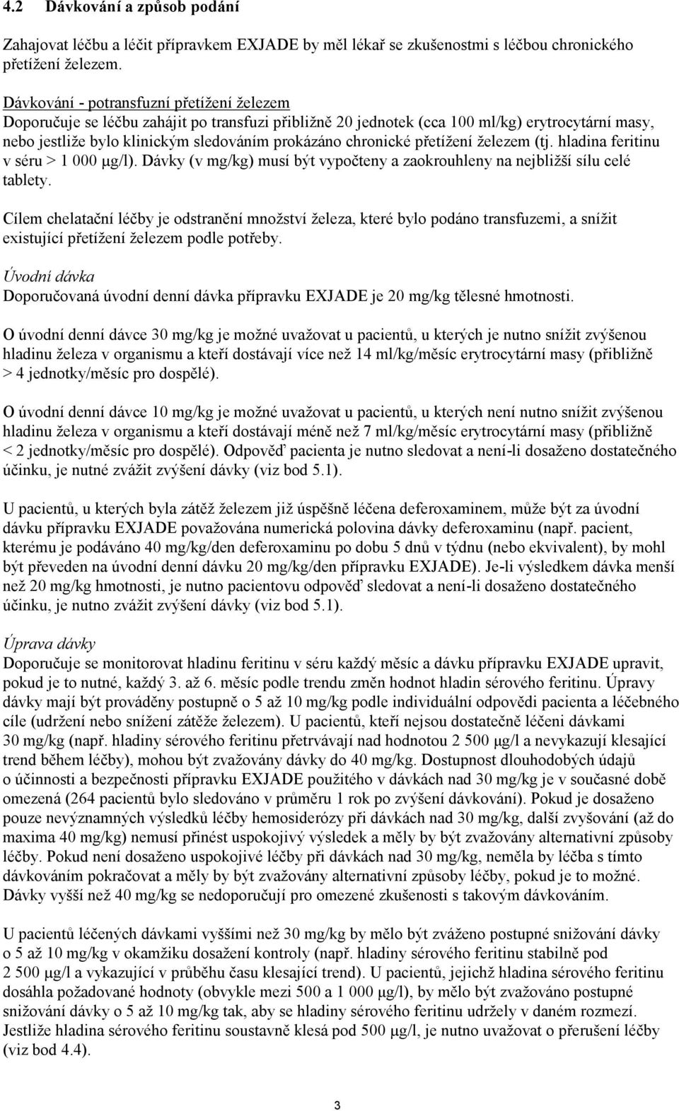 chronické přetížení železem (tj. hladina feritinu v séru > 1 000 µg/l). Dávky (v mg/kg) musí být vypočteny a zaokrouhleny na nejbližší sílu celé tablety.