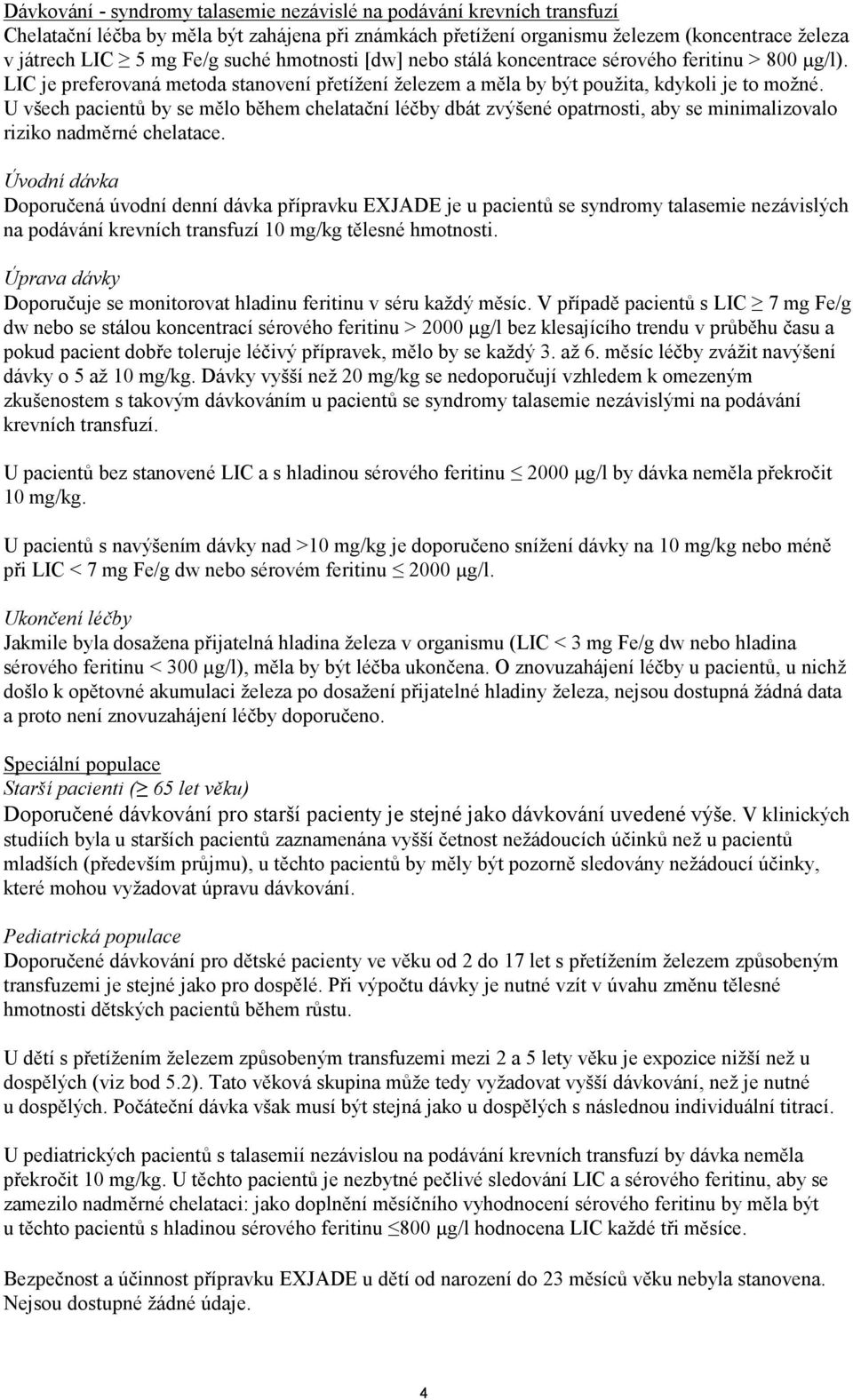 U všech pacientů by se mělo během chelatační léčby dbát zvýšené opatrnosti, aby se minimalizovalo riziko nadměrné chelatace.