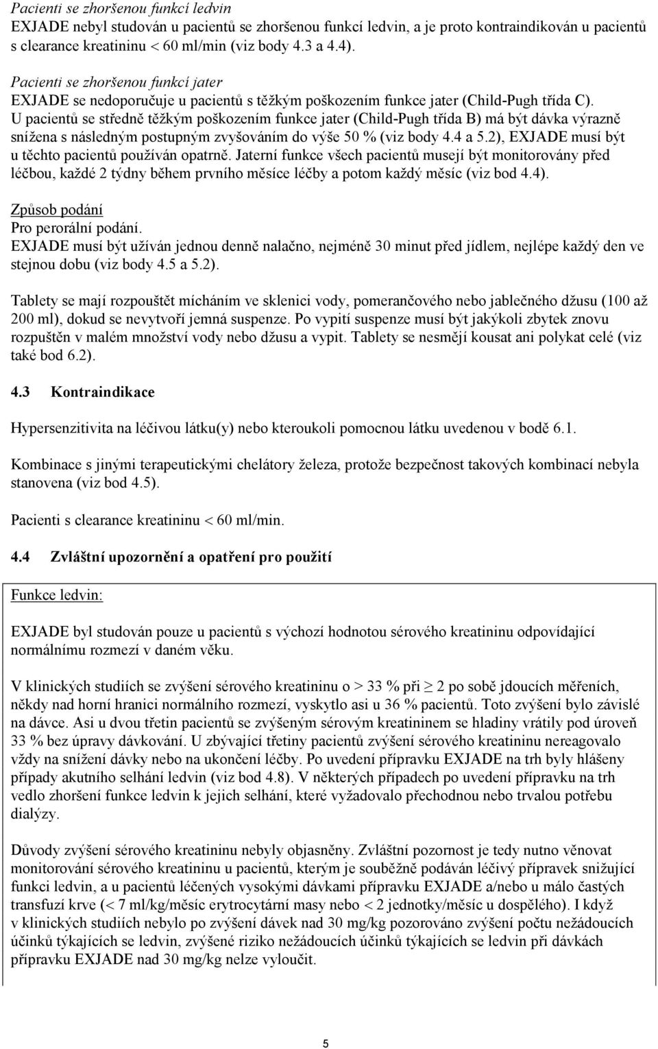 U pacientů se středně těžkým poškozením funkce jater (Child-Pugh třída B) má být dávka výrazně snížena s následným postupným zvyšováním do výše 50 % (viz body 4.4 a 5.