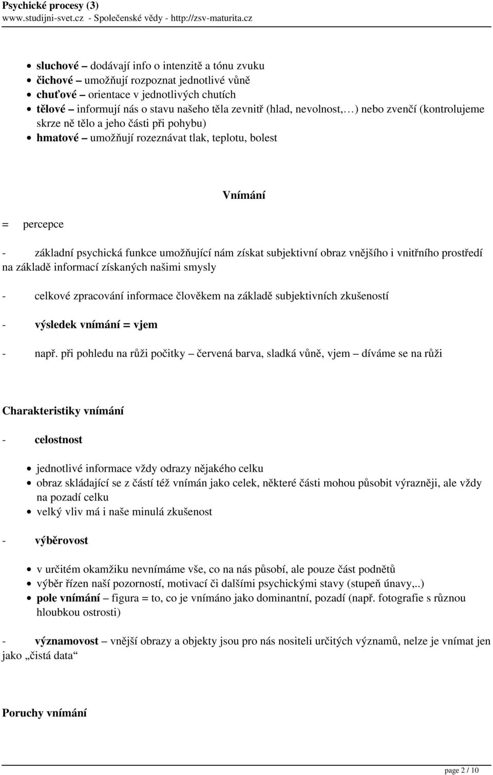 obraz vnějšího i vnitřního prostředí na základě informací získaných našimi smysly - celkové zpracování informace člověkem na základě subjektivních zkušeností - výsledek vnímání = vjem - např.