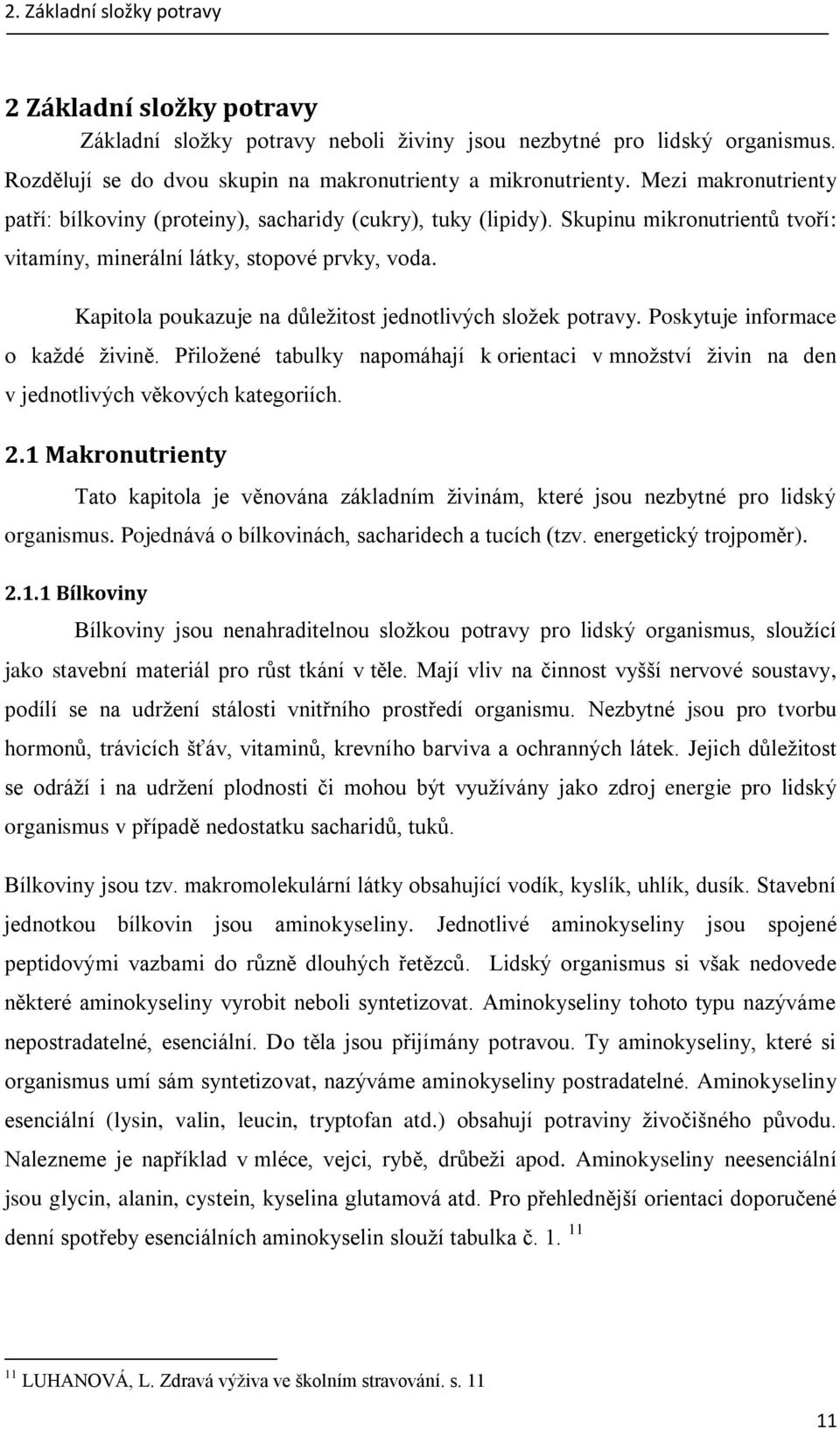 Kapitola poukazuje na důležitost jednotlivých složek potravy. Poskytuje informace o každé živině. Přiložené tabulky napomáhají k orientaci v množství živin na den v jednotlivých věkových kategoriích.