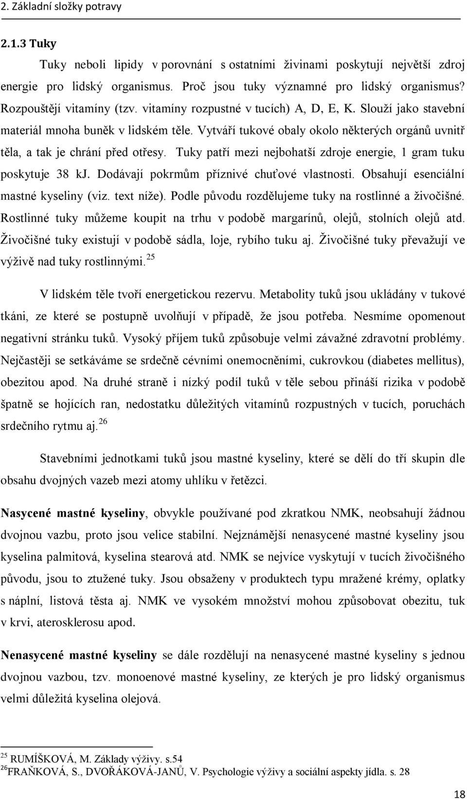 Vytváří tukové obaly okolo některých orgánů uvnitř těla, a tak je chrání před otřesy. Tuky patří mezi nejbohatší zdroje energie, 1 gram tuku poskytuje 38 kj.