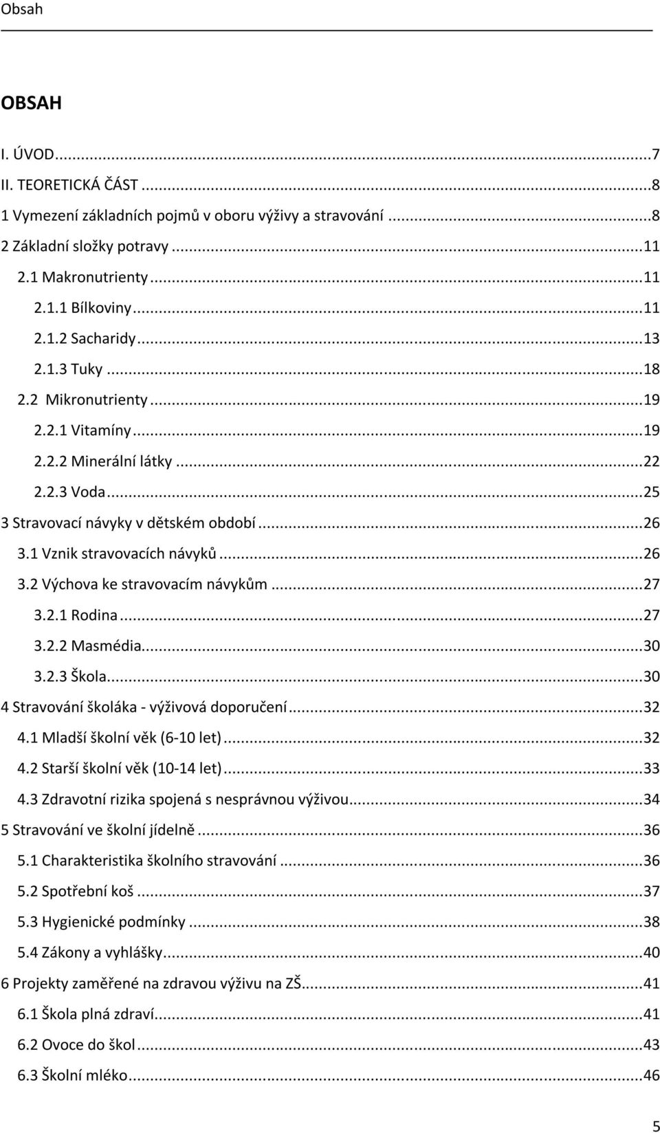 .. 27 3.2.1 Rodina... 27 3.2.2 Masmédia... 30 3.2.3 Škola... 30 4 Stravování školáka - výživová doporučení... 32 4.1 Mladší školní věk (6-10 let)... 32 4.2 Starší školní věk (10-14 let)... 33 4.