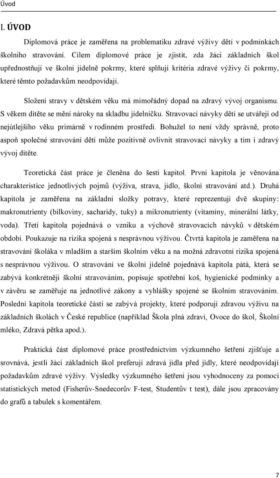 Složení stravy v dětském věku má mimořádný dopad na zdravý vývoj organismu. S věkem dítěte se mění nároky na skladbu jídelníčku.