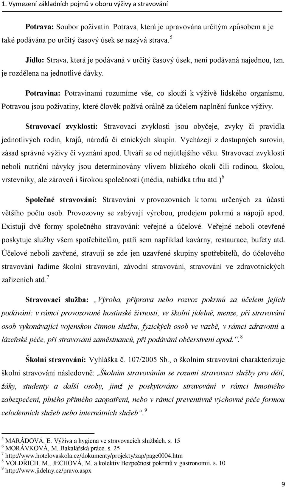 Potravou jsou poživatiny, které člověk požívá orálně za účelem naplnění funkce výživy.