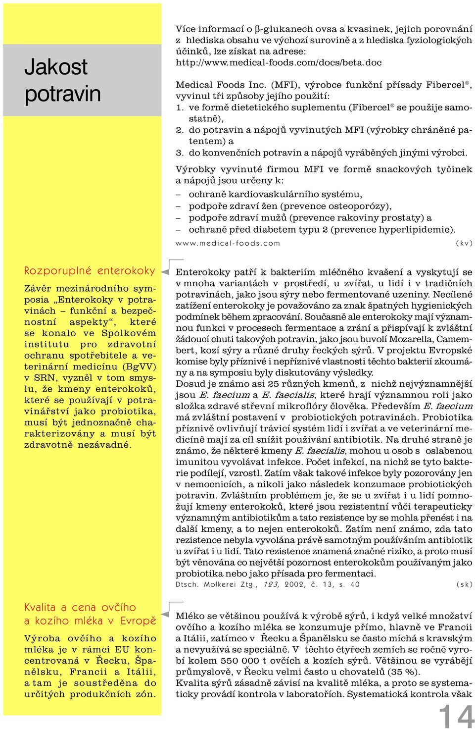 do potravin a nápojù vyvinutých MFI (výrobky chránìné patentem) a 3. do konvenèních potravin a nápojù vyrábìných jinými výrobci.