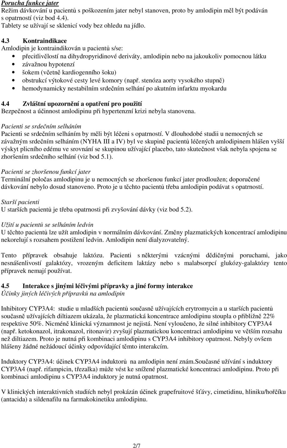 3 Kontraindikace Amlodipin je kontraindikován u pacientů s/se: přecitlivělostí na dihydropyridinové deriváty, amlodipin nebo na jakoukoliv pomocnou látku závažnou hypotenzí šokem (včetně