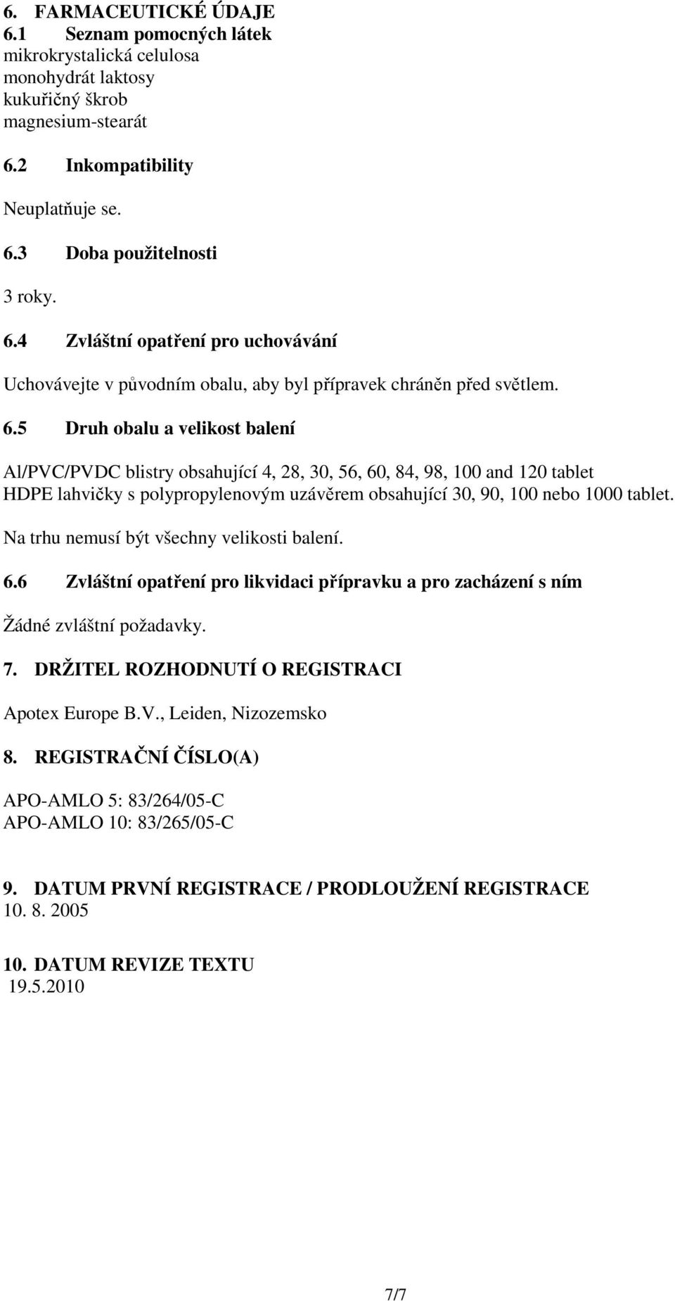 Na trhu nemusí být všechny velikosti balení. 6.6 Zvláštní opatření pro likvidaci přípravku a pro zacházení s ním Žádné zvláštní požadavky. 7. DRŽITEL ROZHODNUTÍ O REGISTRACI Apotex Europe B.V.