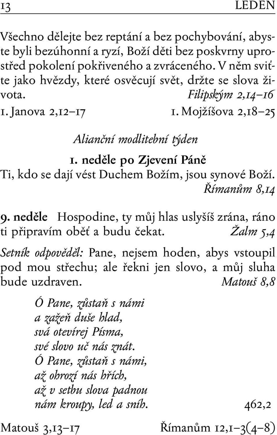 neděle po Zjevení Páně Ti, kdo se dají vést Duchem Božím, jsou synové Boží. Římanům 8,14 9. neděle Hospodine, ty můj hlas uslyšíš zrána, ráno ti připravím oběť a budu čekat.