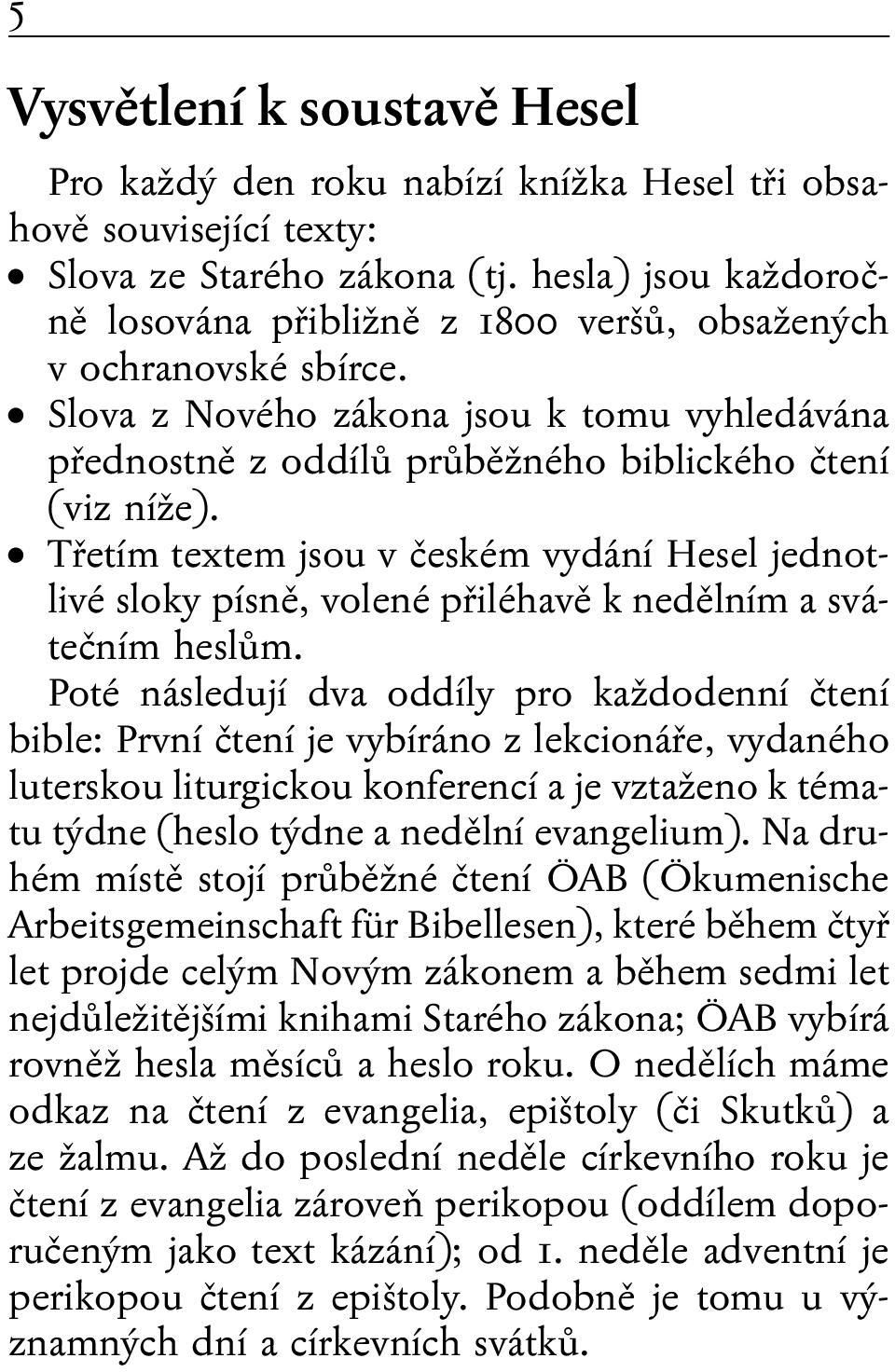 Třetím textem jsou v českém vydání Hesel jednotlivé sloky písně, volené přiléhavě k nedělním a svátečním heslům.
