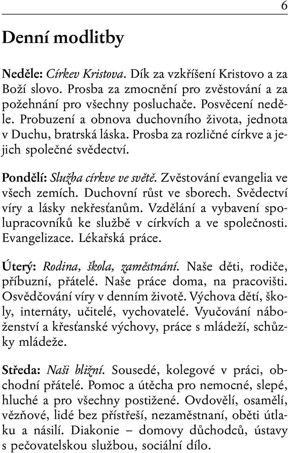 Duchovní růst ve sborech. Svědectví víry a lásky nekřesťanům. Vzdělání a vybavení spolupracovníků ke službě v církvích a ve společnosti. Evangelizace. Lékařská práce. Úterý: Rodina, škola, zaměstnání.