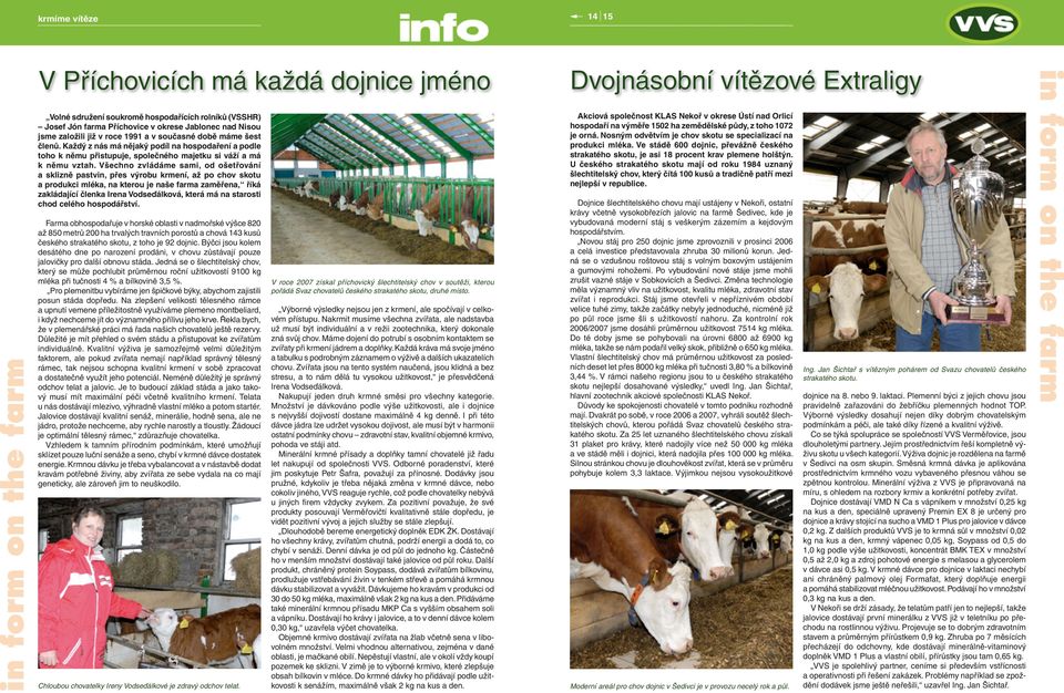 Všechno zvládáme sami, od ošetřování a sklizně pastvin, přes výrobu krmení, až po chov skotu a produkci mléka, na kterou je naše farma zaměřena, říká zakládající členka Irena Vodseďálková, která má