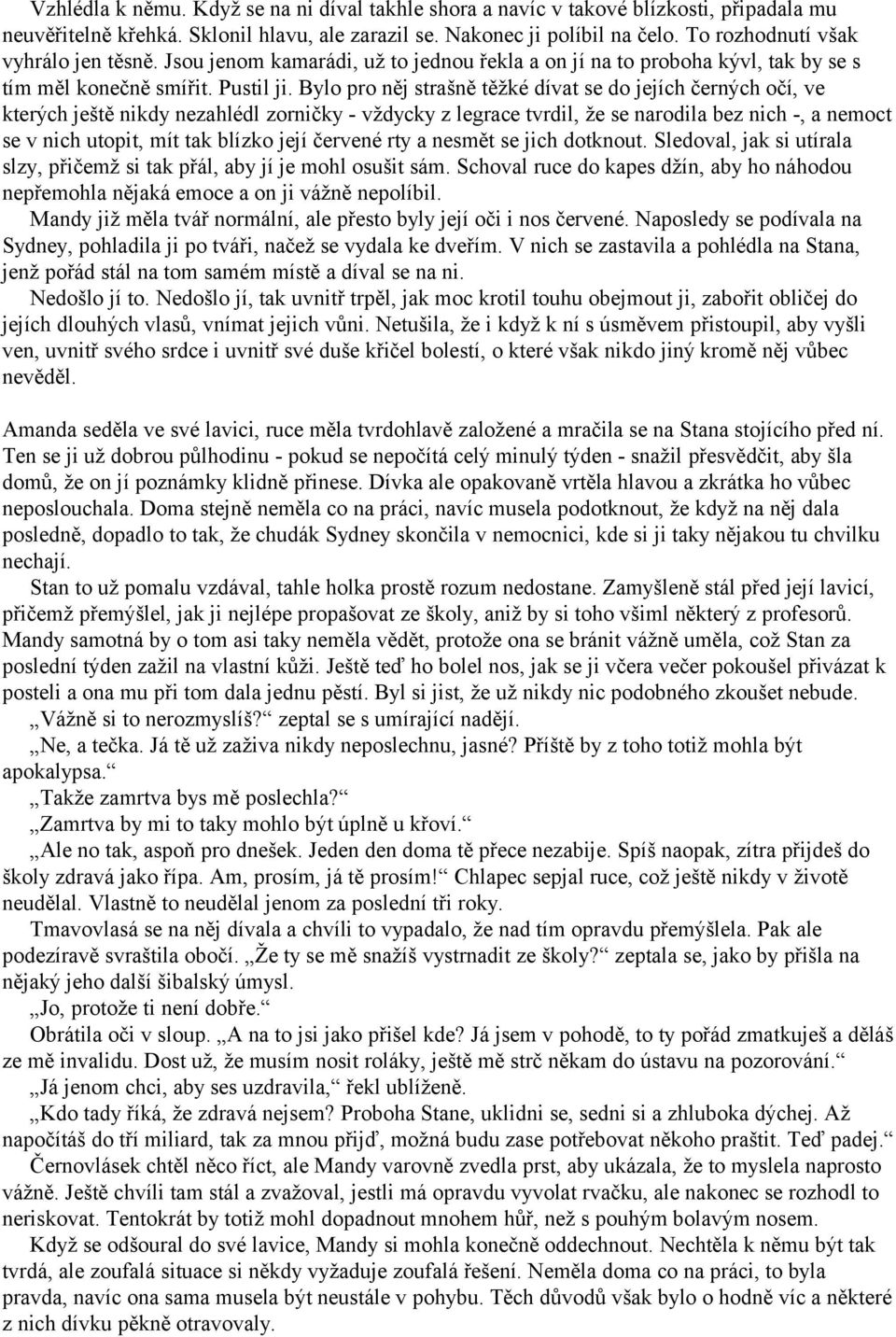 Bylo pro něj strašně těžké dívat se do jejích černých očí, ve kterých ještě nikdy nezahlédl zorničky - vždycky z legrace tvrdil, že se narodila bez nich -, a nemoct se v nich utopit, mít tak blízko