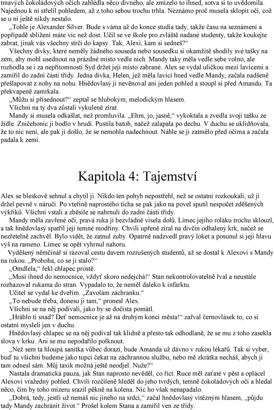 Učil se ve škole pro zvláště nadané studenty, takže koukejte zabrat, jinak vás všechny strčí do kapsy. Tak, Alexi, kam si sedneš?