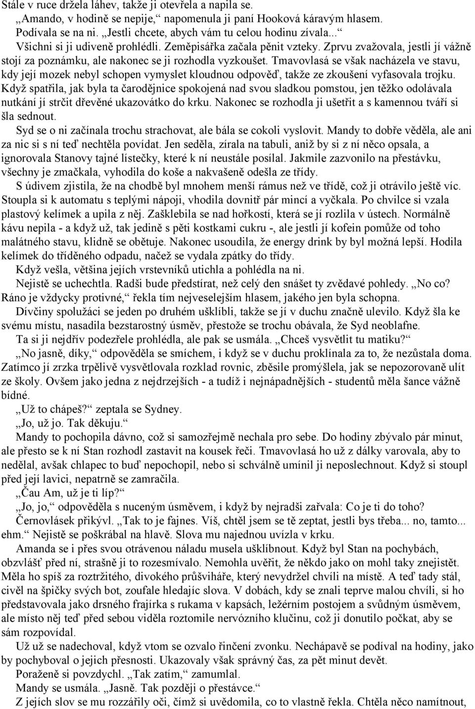 Tmavovlasá se však nacházela ve stavu, kdy její mozek nebyl schopen vymyslet kloudnou odpověď, takže ze zkoušení vyfasovala trojku.