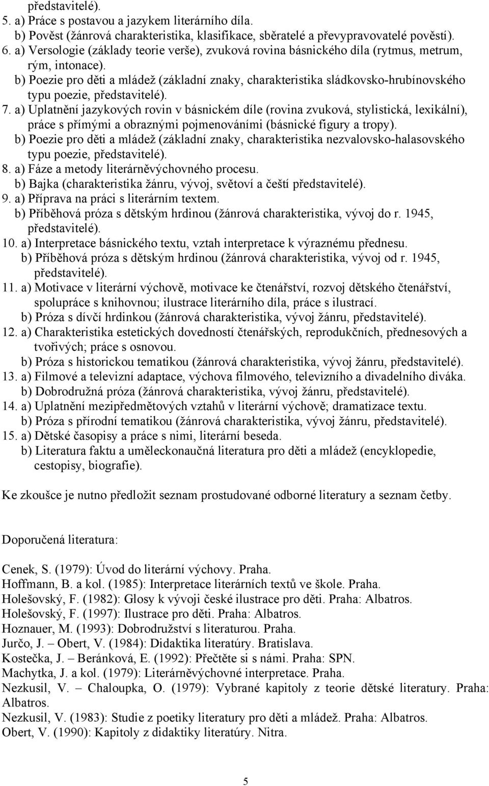 b) Poezie pro děti a mládež (základní znaky, charakteristika sládkovsko-hrubínovského typu poezie, představitelé). 7.