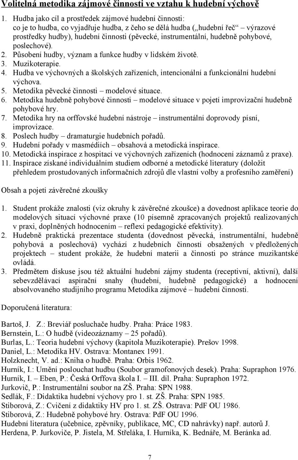 hudebně pohybové, poslechové). 2. Působení hudby, význam a funkce hudby v lidském životě. 3. Muzikoterapie. 4. Hudba ve výchovných a školských zařízeních, intencionální a funkcionální hudební výchova.