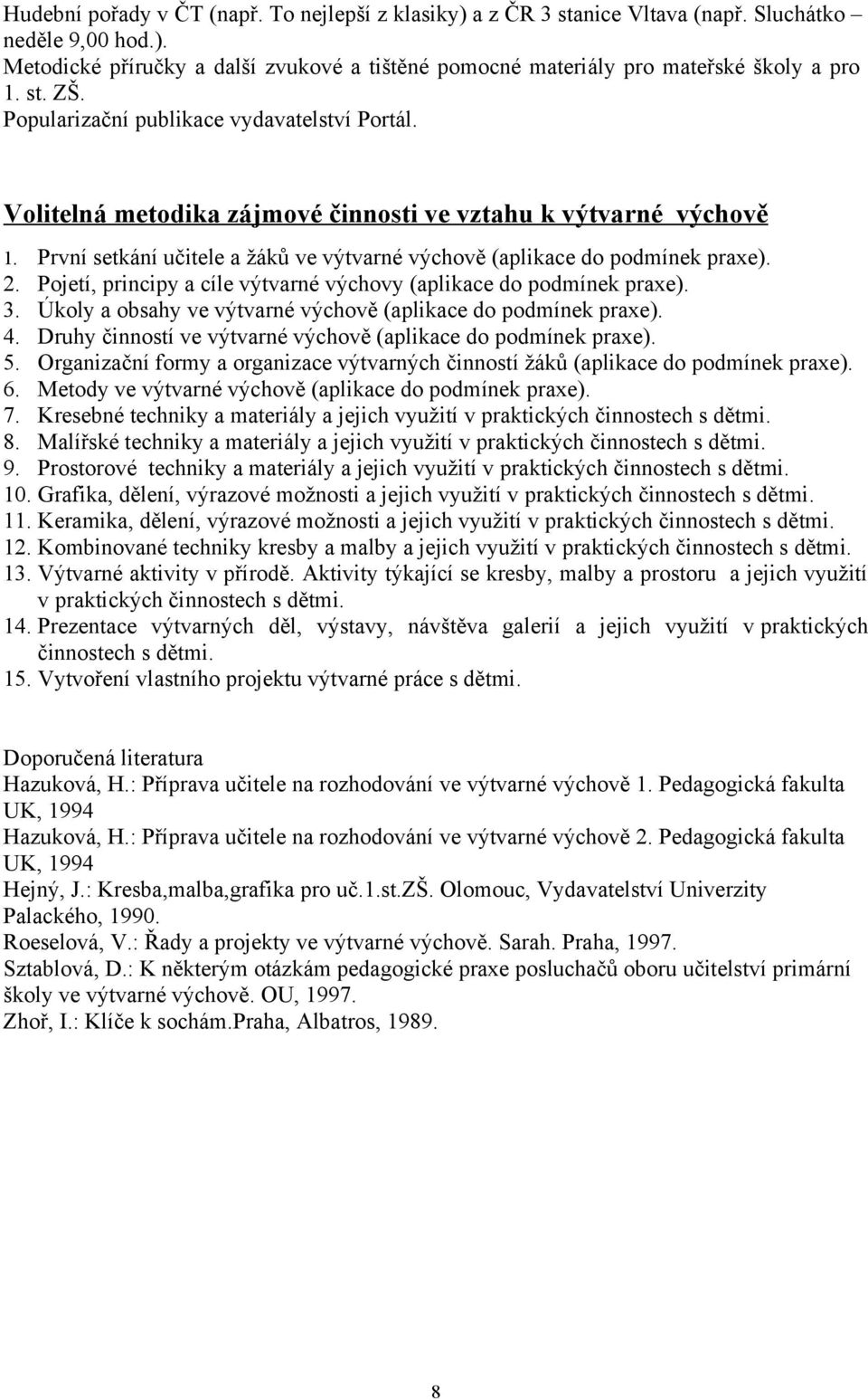 2. Pojetí, principy a cíle výtvarné výchovy (aplikace do podmínek praxe). 3. Úkoly a obsahy ve výtvarné výchově (aplikace do podmínek praxe). 4.