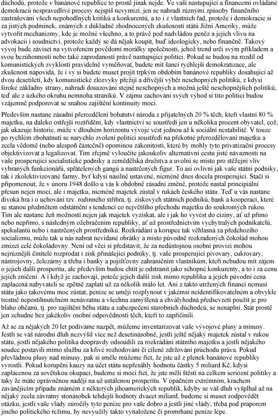 vlastních řad, protože i demokracie si za jistých podmínek, známých z důkladně zhodnocených zkušeností států Jižní Ameriky, může vytvořit mechanizmy, kde je možné všechno, a to právě pod nadvládou