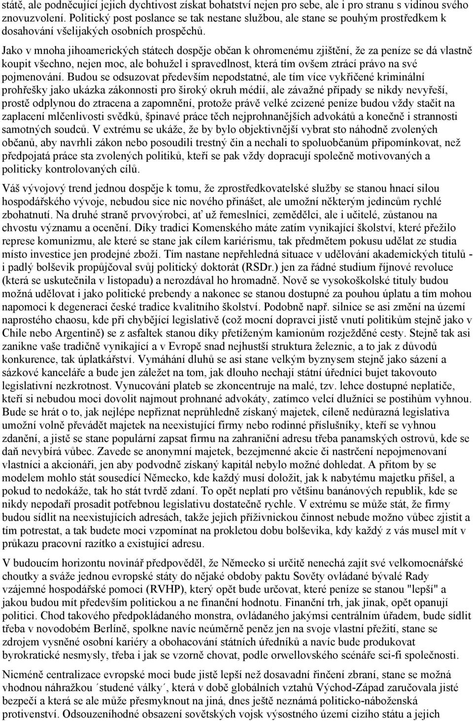 Jako v mnoha jihoamerických státech dospěje občan k ohromenému zjištění, že za peníze se dá vlastně koupit všechno, nejen moc, ale bohužel i spravedlnost, která tím ovšem ztrácí právo na své