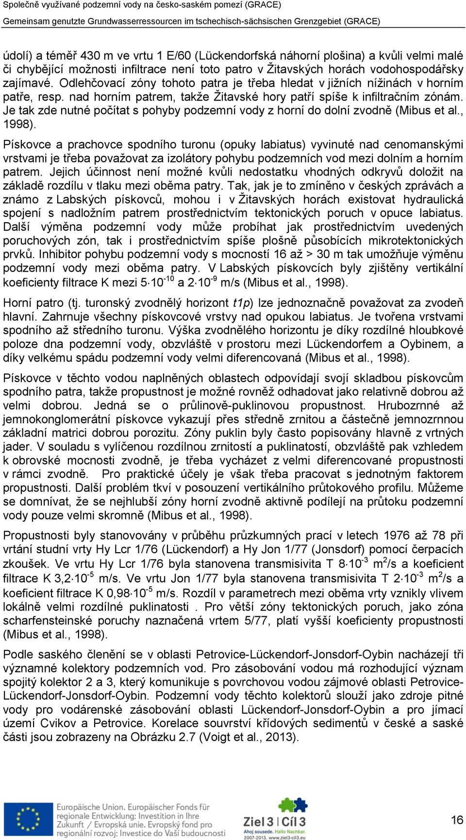 Je tak zde nutné počítat s pohyby podzemní vody z horní do dolní zvodně (Mibus et al., 1998).