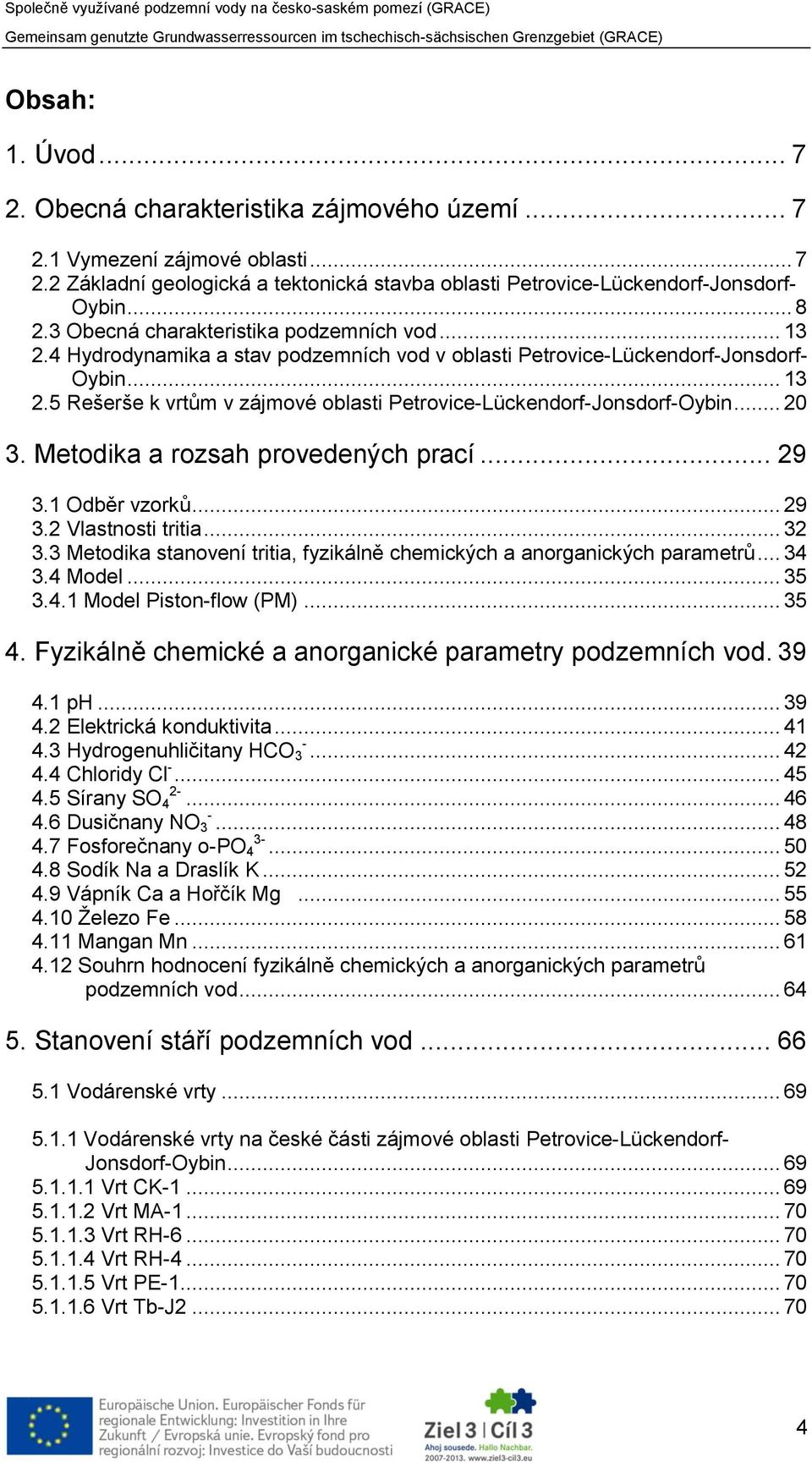 .. 20 3. Metodika a rozsah provedených prací... 29 3.1 Odběr vzorků... 29 3.2 Vlastnosti tritia... 32 3.3 Metodika stanovení tritia, fyzikálně chemických a anorganických parametrů... 34 3.4 Model.