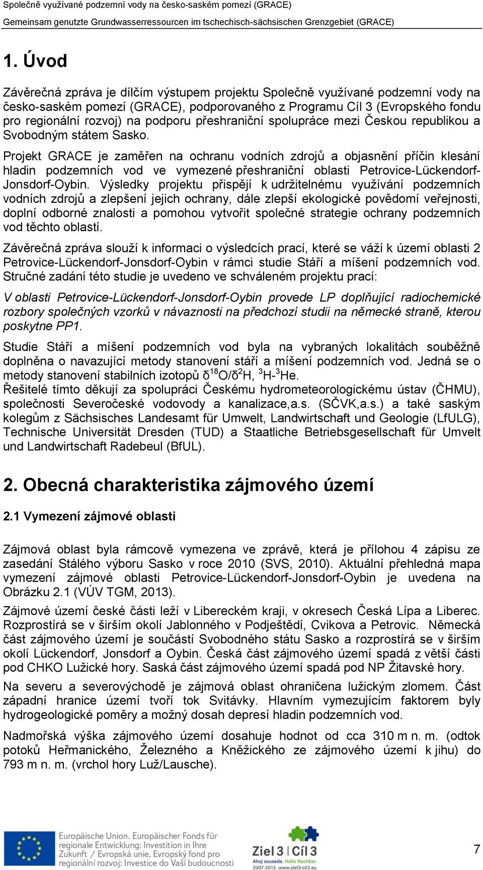 Projekt GRACE je zaměřen na ochranu vodních zdrojů a objasnění příčin klesání hladin podzemních vod ve vymezené přeshraniční oblasti Petrovice-Lückendorf- Jonsdorf-Oybin.