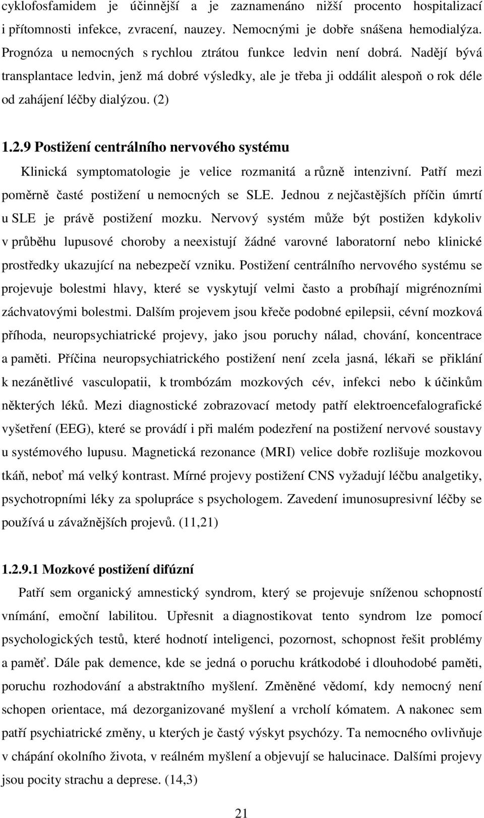 2.9 Postižení centrálního nervového systému Klinická symptomatologie je velice rozmanitá a různě intenzivní. Patří mezi poměrně časté postižení u nemocných se SLE.