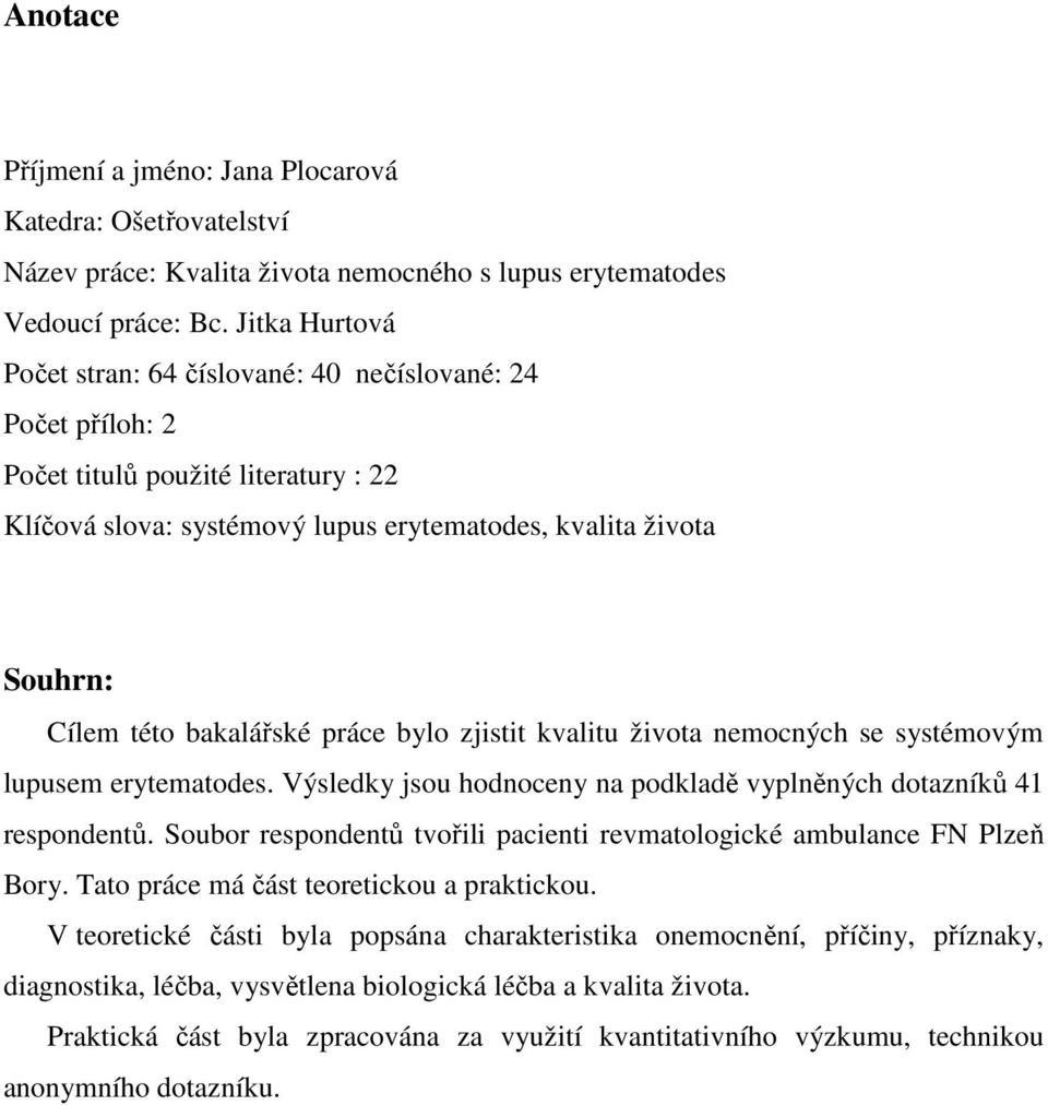 bakalářské práce bylo zjistit kvalitu života nemocných se systémovým lupusem erytematodes. Výsledky jsou hodnoceny na podkladě vyplněných dotazníků 41 respondentů.