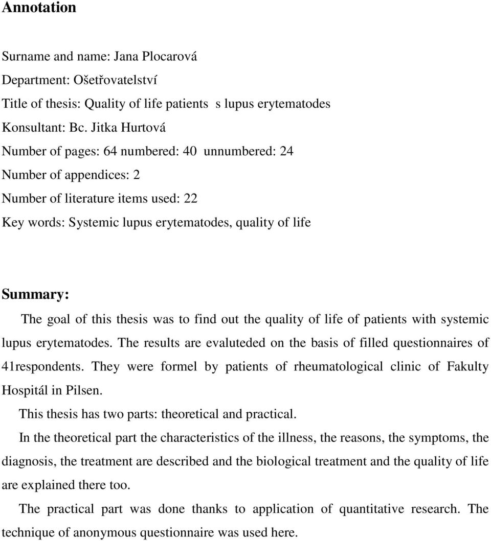 this thesis was to find out the quality of life of patients with systemic lupus erytematodes. The results are evaluteded on the basis of filled questionnaires of 41respondents.