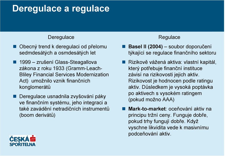 Basel II (2004) soubor doporučení týkající se regulace finančního sektoru Rizikově vážená aktiva: vlastní kapitál, který potřebuje finanční instituce závisí na rizikovosti jejich aktiv.