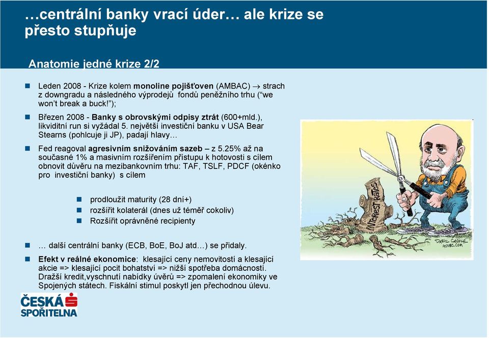 největší investiční banku v USA Bear Stearns (pohlcuje ji JP), padají hlavy Fed reagoval agresivním snižováním sazeb z 5.