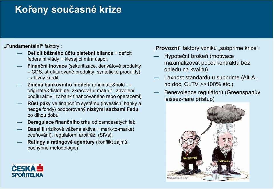 bank financovaného repo operacemi) Růst páky ve finančním systému (investiční banky a hedge fondy) podporovaný nízkými sazbami Fedu po dlhou dobu; Deregulace finančního trhu od osmdesátých let; Basel