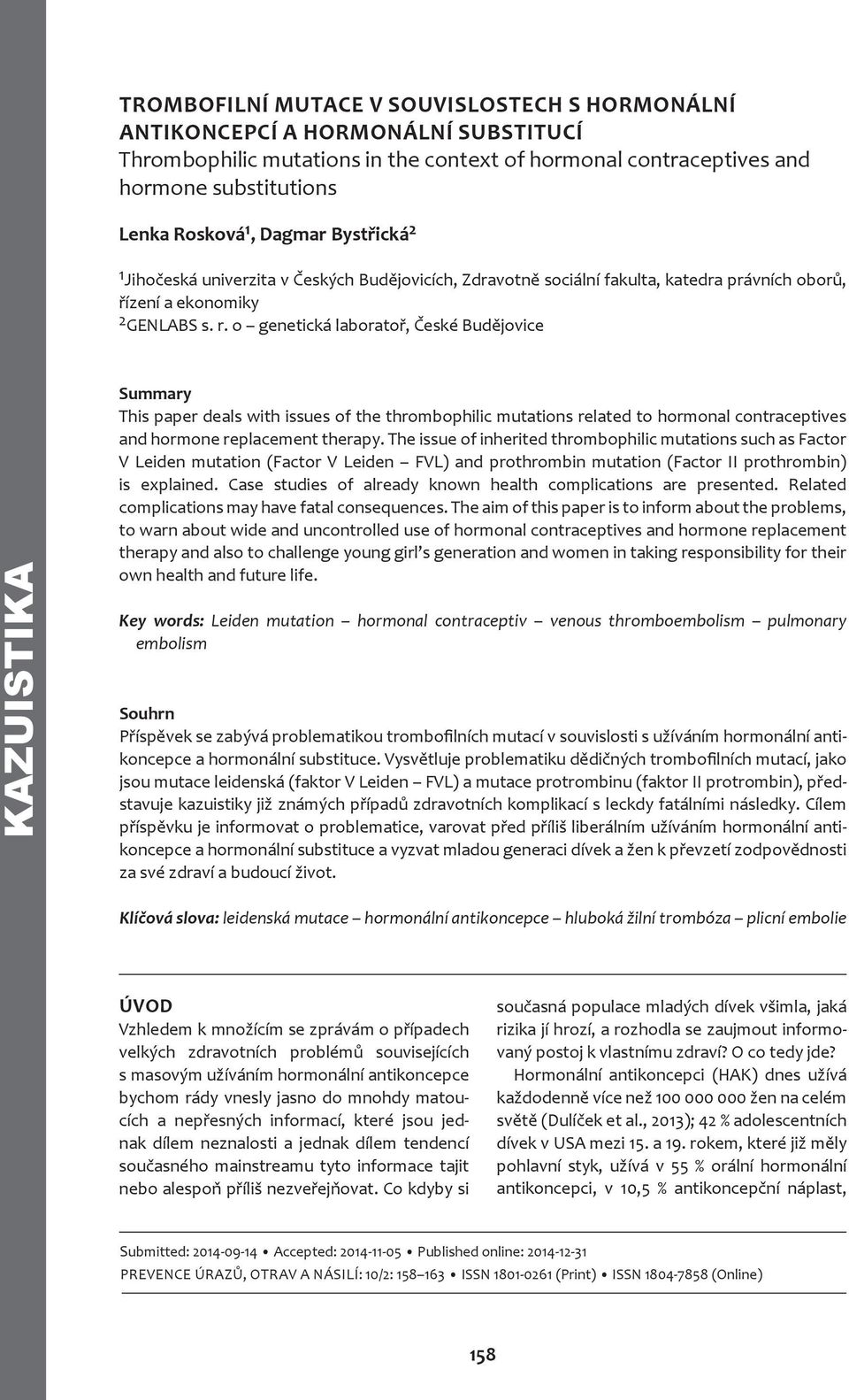 o genetická laboratoř, České Budějovice kazuistika Summary This paper deals with issues of the thrombophilic mutations related to hormonal contraceptives and hormone replacement therapy.