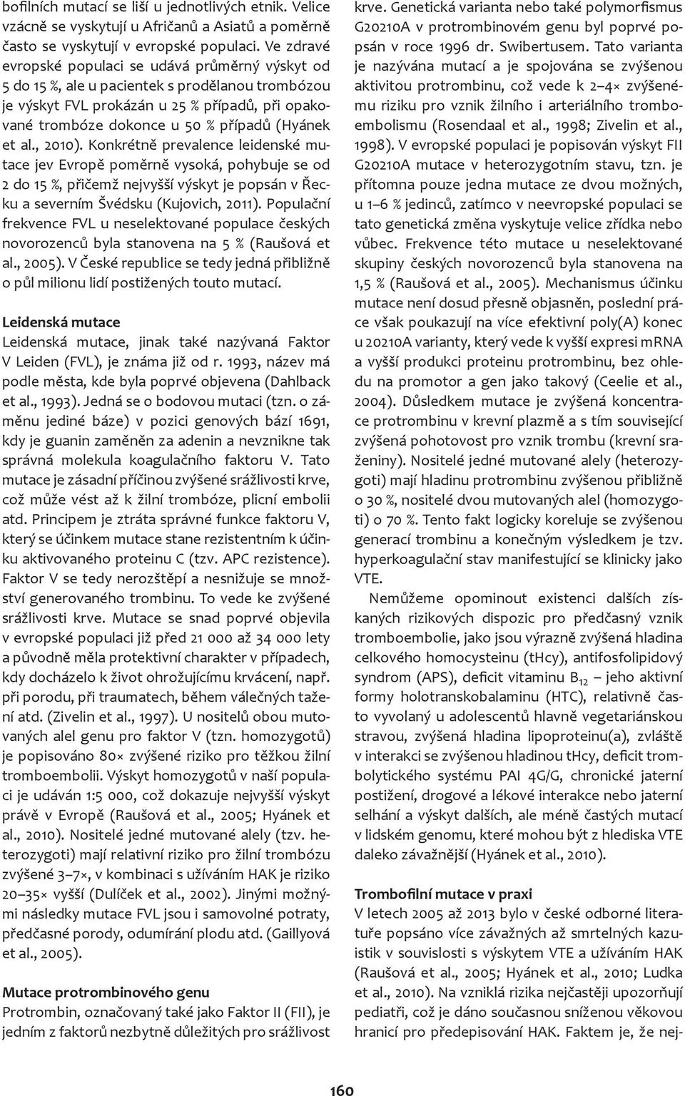 et al., 2010). Konkrétně prevalence leidenské mutace jev Evropě poměrně vysoká, pohybuje se od 2 do 15 %, přičemž nejvyšší výskyt je popsán v Řecku a severním Švédsku (Kujovich, 2011).