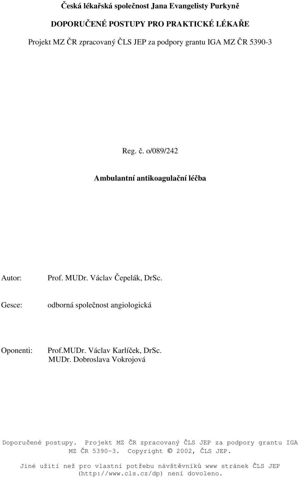 Gesce: odborná společnost angiologická Oponenti: Prof.MUDr. Václav Karlíček, DrSc. MUDr. Dobroslava Vokrojová Doporučené postupy.