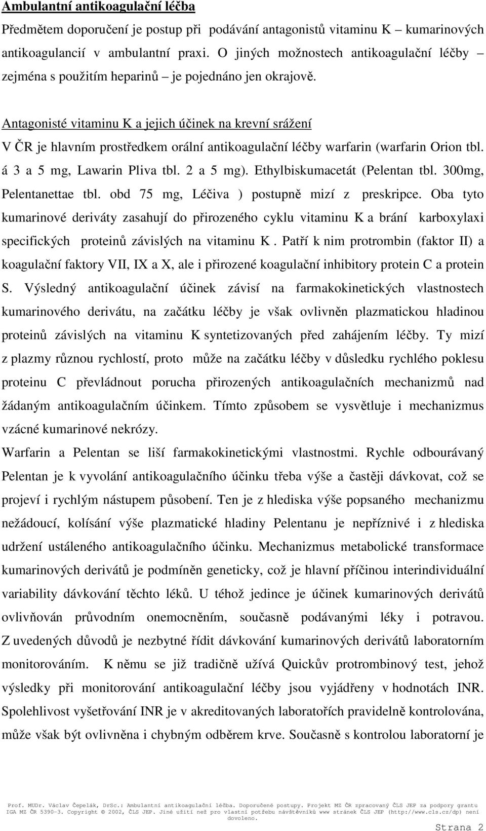 Antagonisté vitaminu K a jejich účinek na krevní srážení V ČR je hlavním prostředkem orální antikoagulační léčby warfarin (warfarin Orion tbl. á 3 a 5 mg, Lawarin Pliva tbl. 2 a 5 mg).