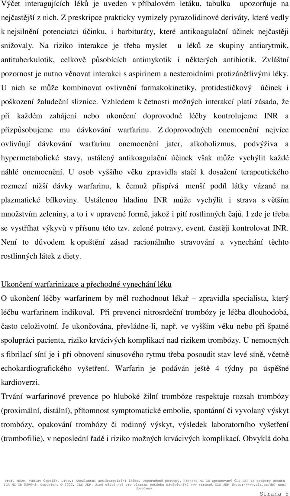 Na riziko interakce je třeba myslet u léků ze skupiny antiarytmik, antituberkulotik, celkově působících antimykotik i některých antibiotik.