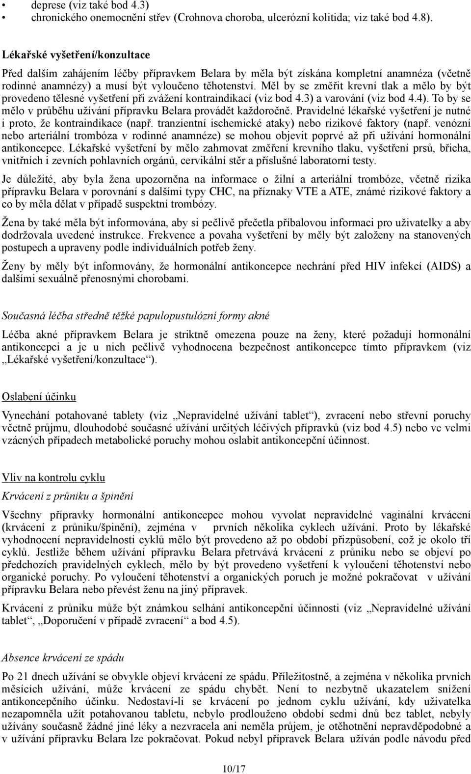 Měl by se změřit krevní tlak a mělo by být provedeno tělesné vyšetření při zvážení kontraindikací (viz bod 4.3) a varování (viz bod 4.4).