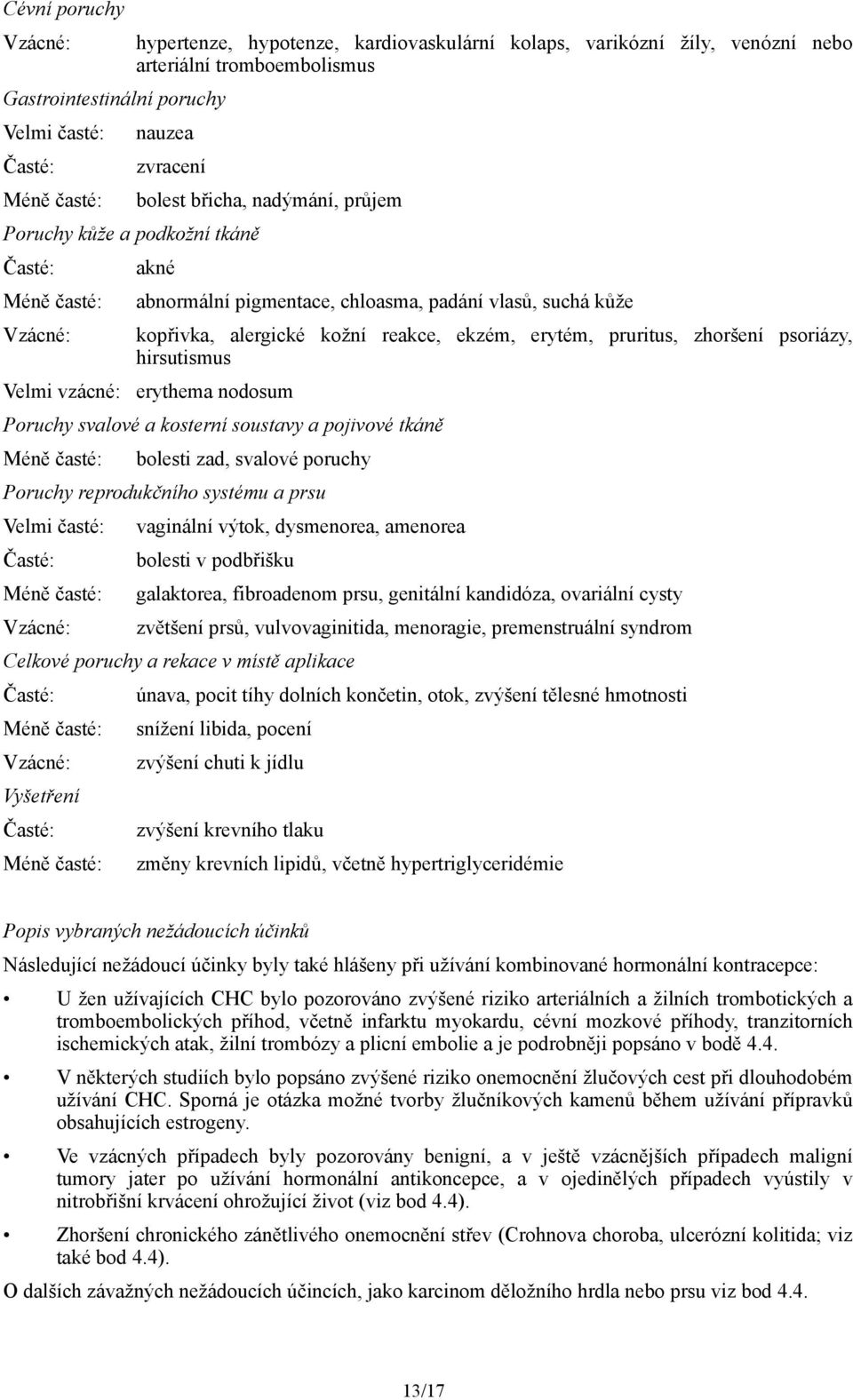 ekzém, erytém, pruritus, zhoršení psoriázy, hirsutismus Velmi vzácné: erythema nodosum Poruchy svalové a kosterní soustavy a pojivové tkáně Méně časté: bolesti zad, svalové poruchy Poruchy