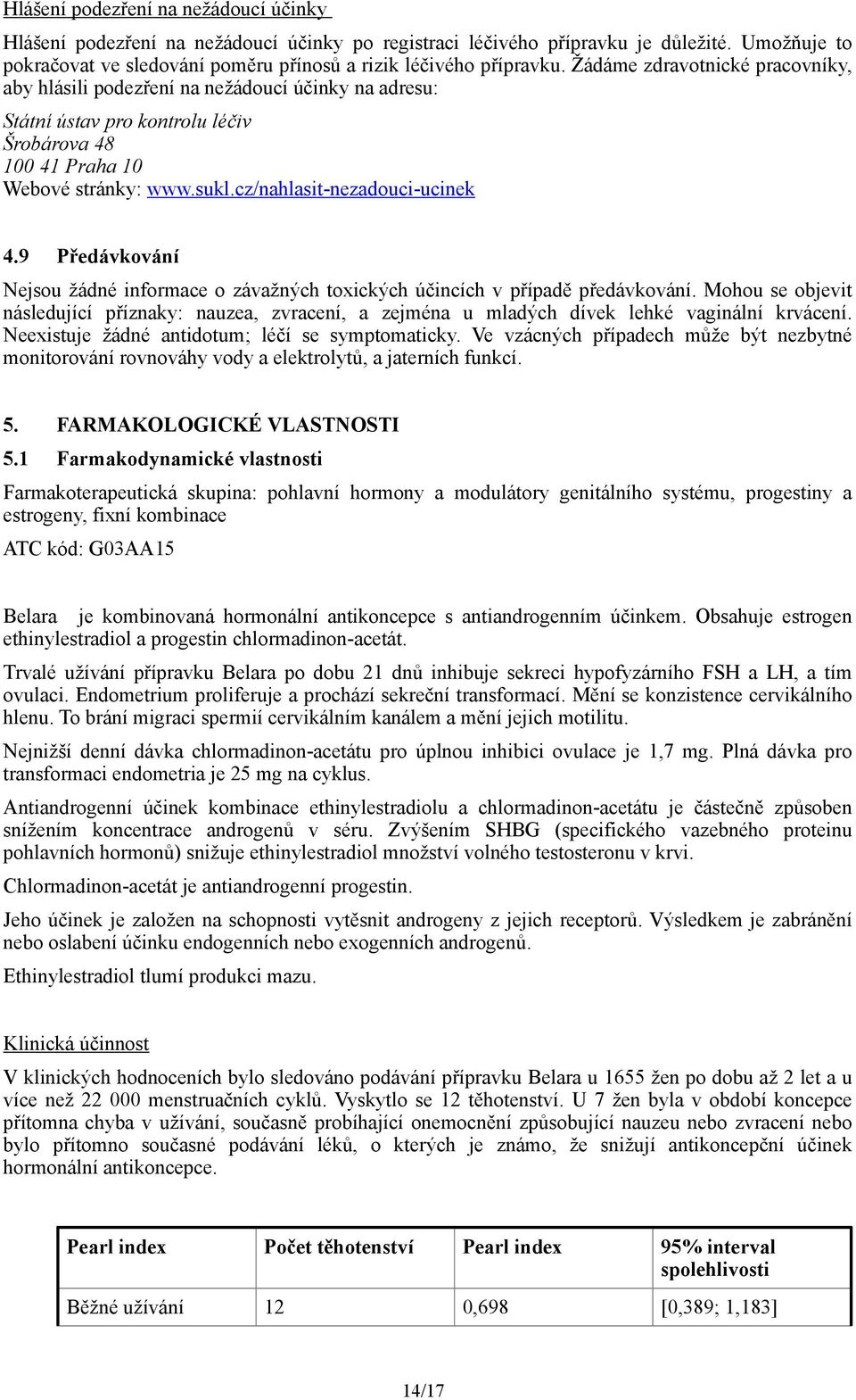 cz/nahlasit-nezadouci-ucinek 4.9 Předávkování Nejsou žádné informace o závažných toxických účincích v případě předávkování.