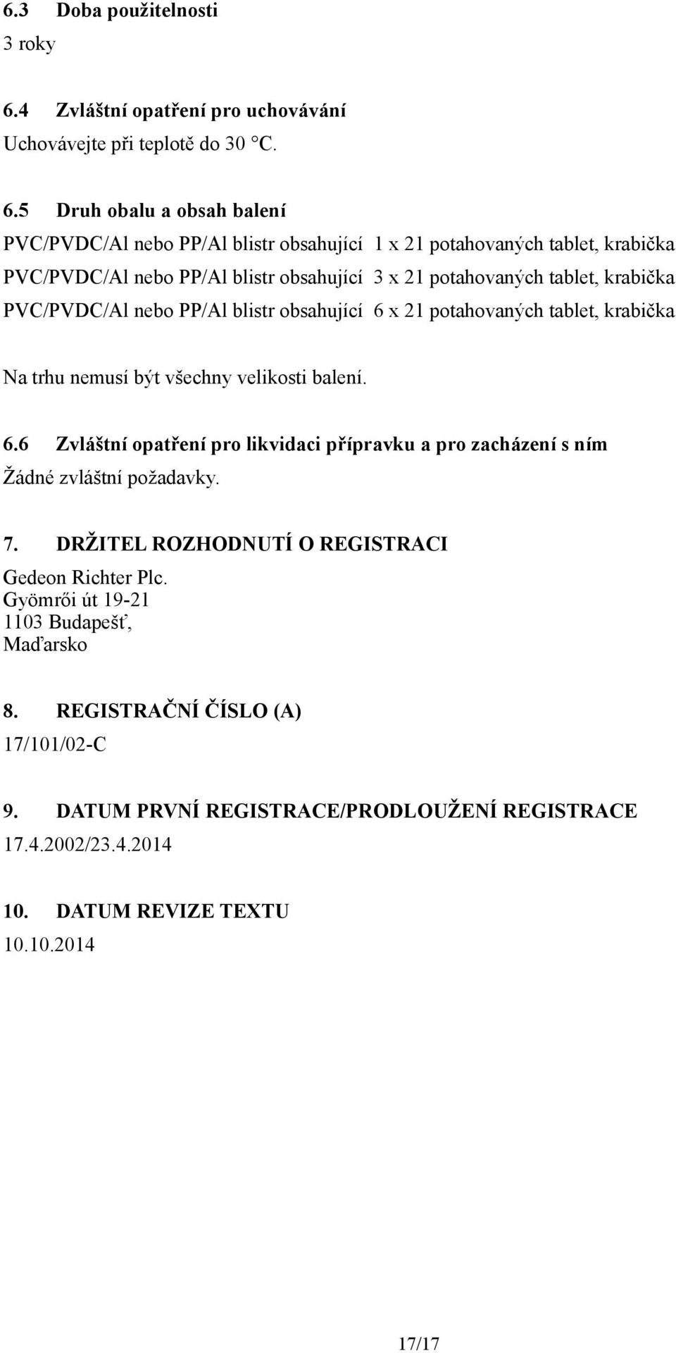 5 Druh obalu a obsah balení PVC/PVDC/Al nebo PP/Al blistr obsahující 1 x 21 potahovaných tablet, krabička PVC/PVDC/Al nebo PP/Al blistr obsahující 3 x 21 potahovaných tablet, krabička