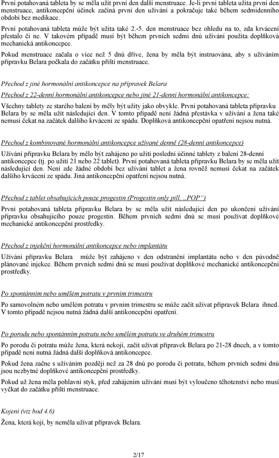 -5. den menstruace bez ohledu na to, zda krvácení přestalo či ne. V takovém případě musí být během prvních sedmi dnů užívání použita doplňková mechanická antikoncepce.