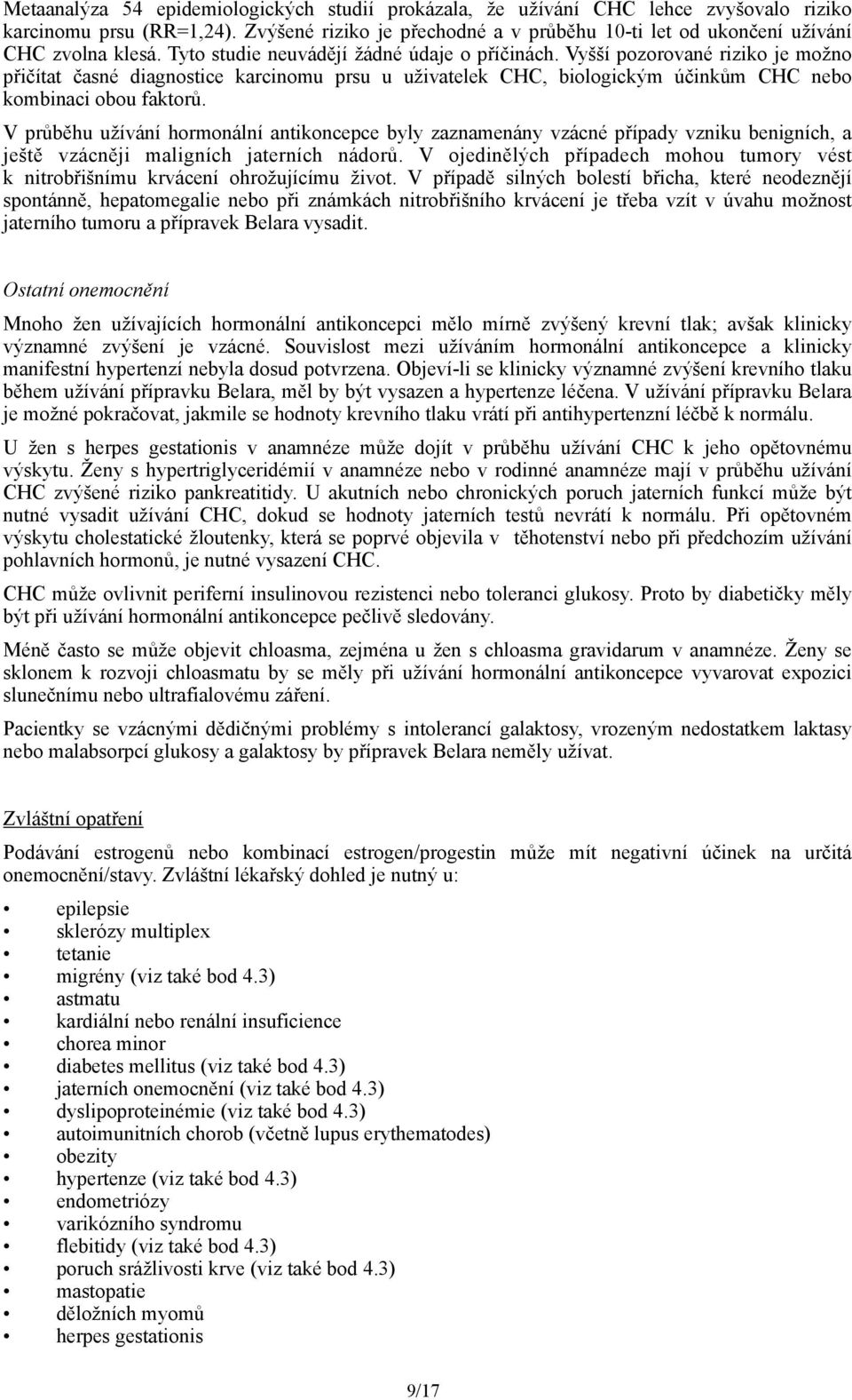 Vyšší pozorované riziko je možno přičítat časné diagnostice karcinomu prsu u uživatelek CHC, biologickým účinkům CHC nebo kombinaci obou faktorů.