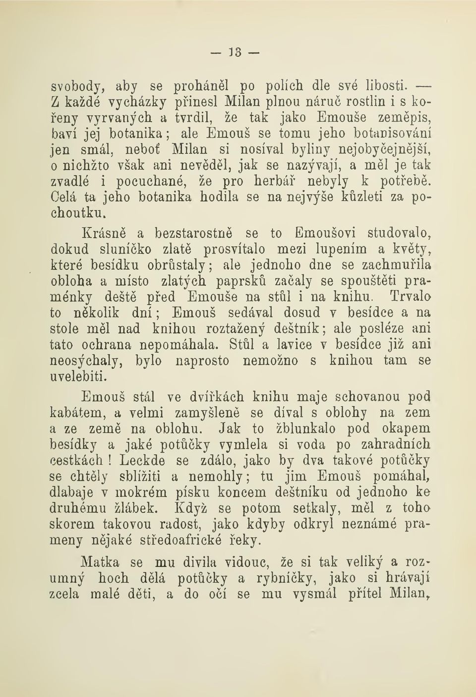 byliny nejobyejnjší, o nichžto však ani nevdl, jak se nazývají, a ml je tak zvadlé i pocuchané, že pro herbá nebyly k poteb. Celá ta jeho botanika hodila se na nejvýše kzleti za pochoutku.