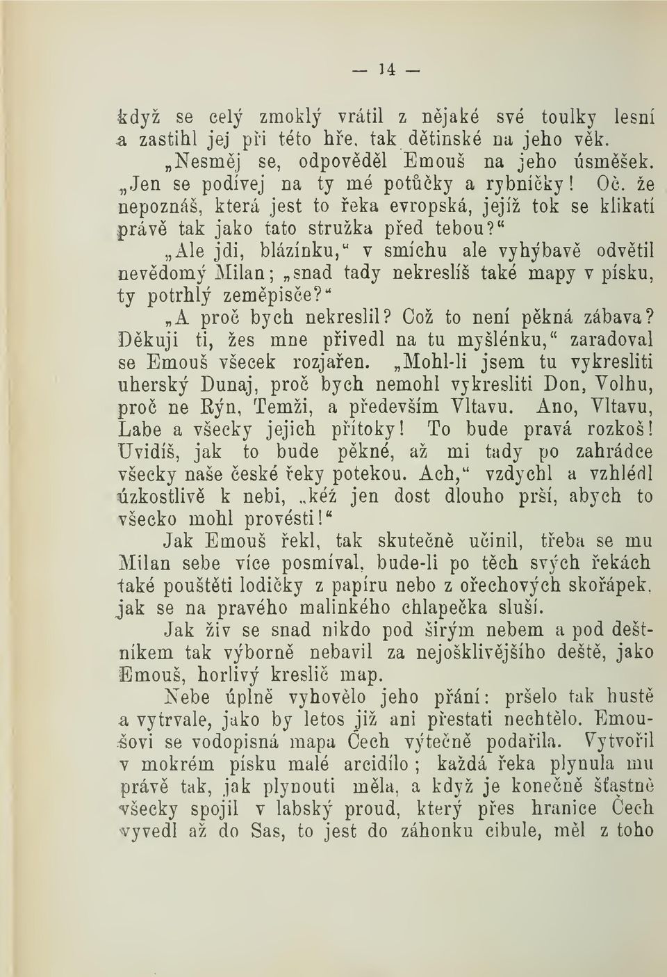 " Ale jdi, blázínku," v smíchu ale vyhýbav odvtil nevdomý Milan; snad tady nekreslíš také mapy v písku, ty potrhlý zempise?'' A pro bych nekreslil? Což to není pkná zábava?