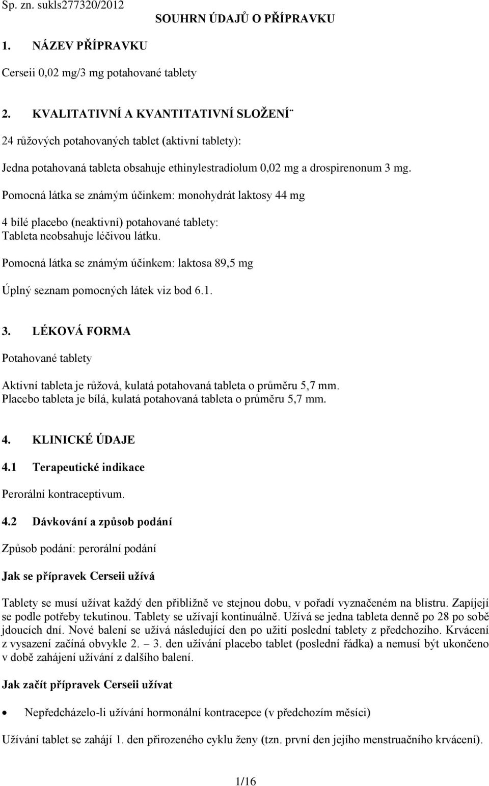 Pomocná látka se známým účinkem: monohydrát laktosy 44 mg 4 bílé placebo (neaktivní) potahované tablety: Tableta neobsahuje léčivou látku.