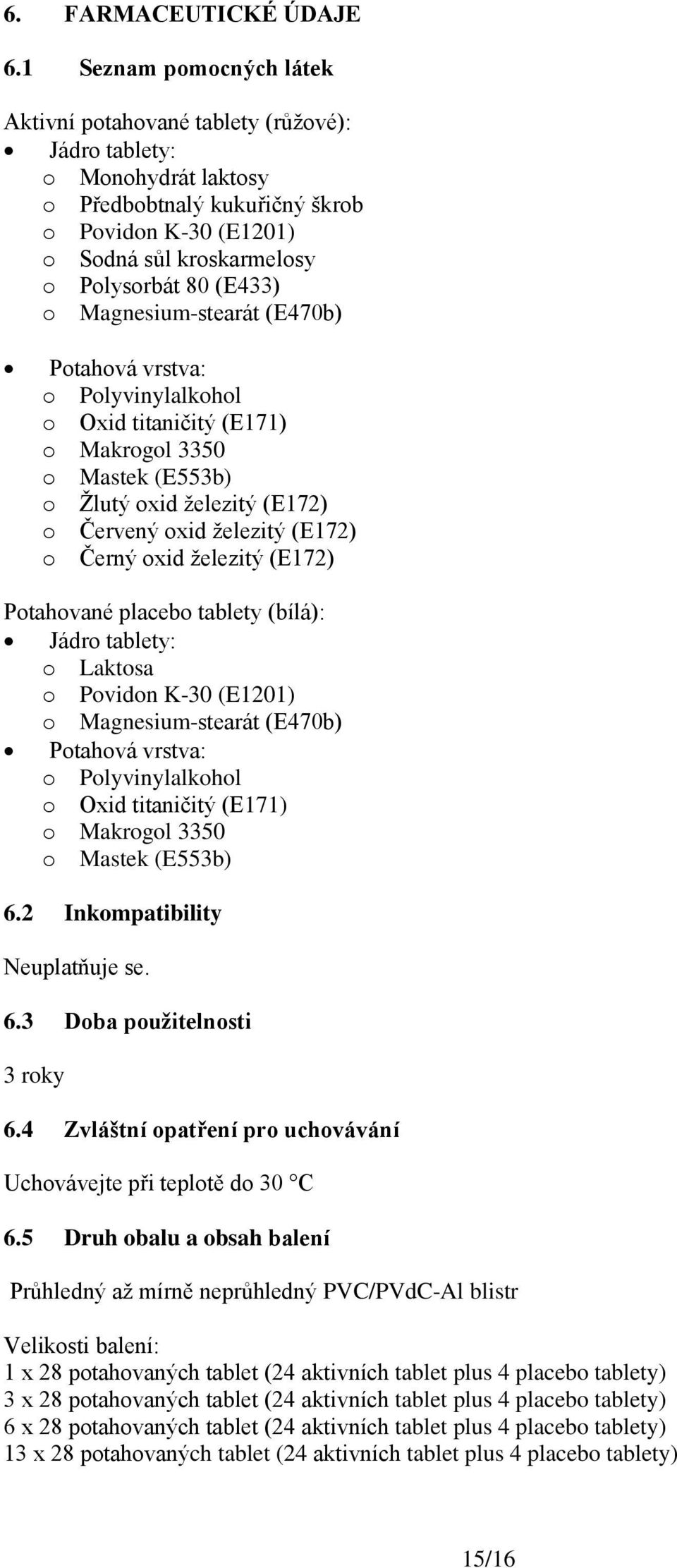 (E433) o Magnesium-stearát (E470b) Potahová vrstva: o Polyvinylalkohol o Oxid titaničitý (E171) o Makrogol 3350 o Mastek (E553b) o Žlutý oxid železitý (E172) o Červený oxid železitý (E172) o Černý